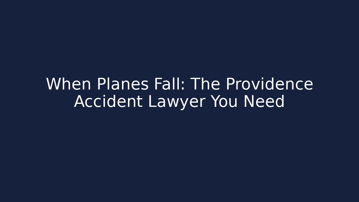 When Planes Fall: The Providence Accident Lawyer You Need