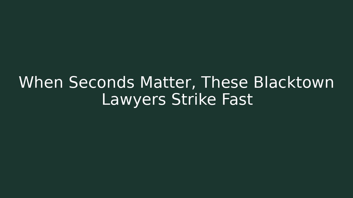 When Seconds Matter, These Blacktown Lawyers Strike Fast - WealthxGroup