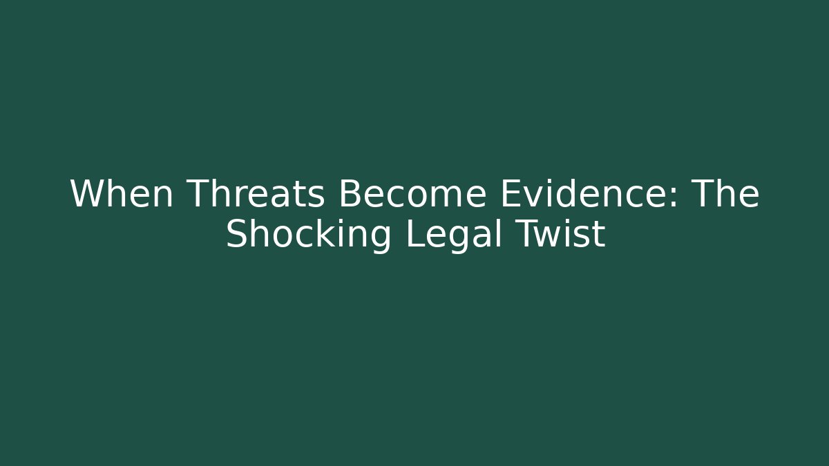 When Threats Become Evidence: The Shocking Legal Twist - WealthxGroup