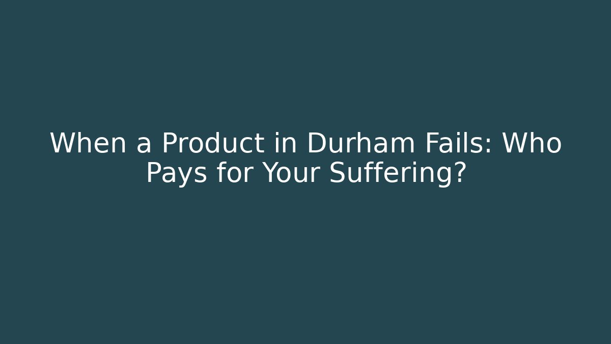 When a Product in Durham Fails: Who Pays for Your Suffering?