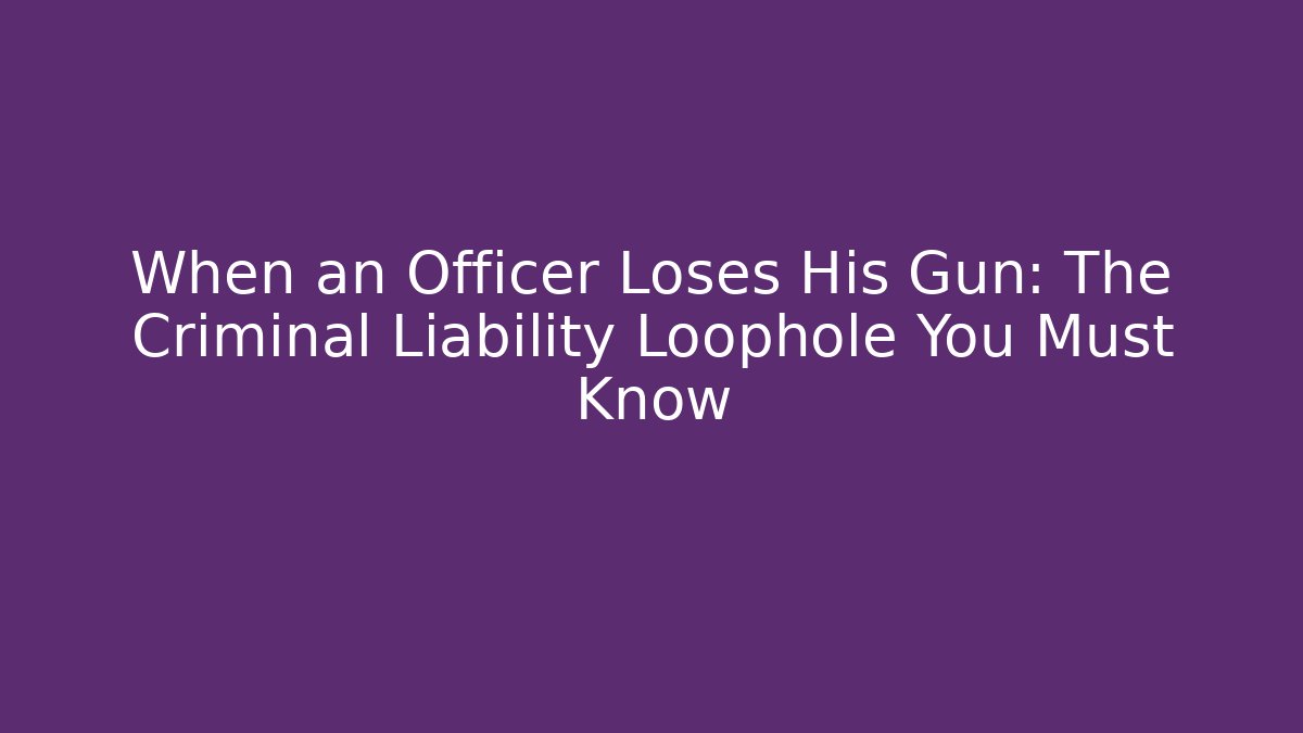 When an Officer Loses His Gun: The Criminal Liability Loophole You Must Know