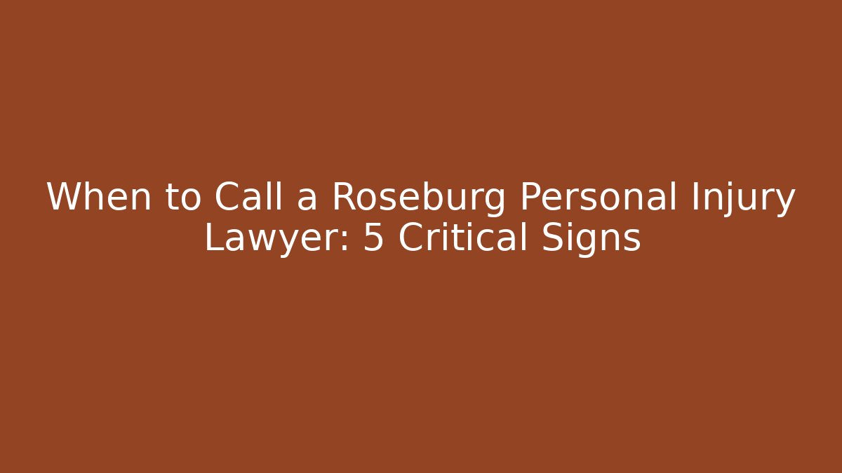 When to Call a Roseburg Personal Injury Lawyer: 5 Critical Signs