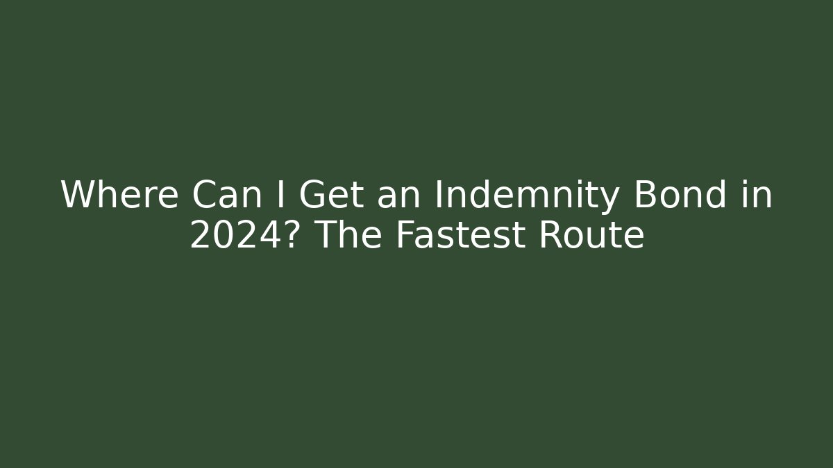 Where Can I Get an Indemnity Bond in 2024? The Fastest Route