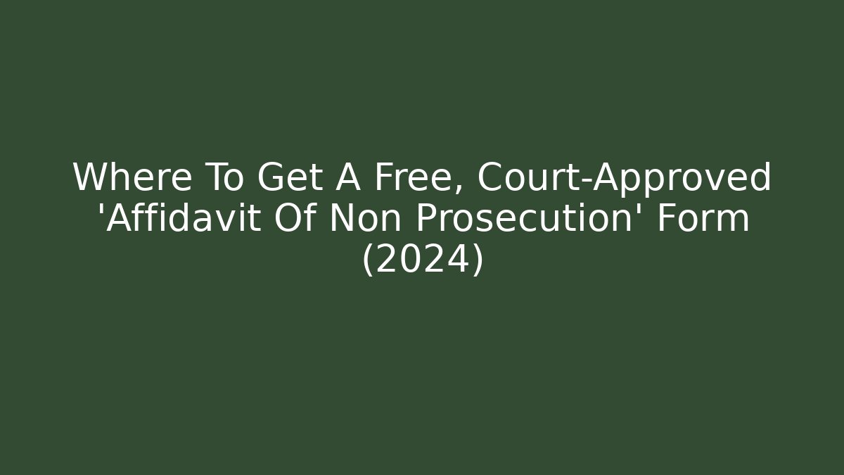 Where To Get A Free, Court-Approved 'Affidavit Of Non Prosecution' Form (2024)