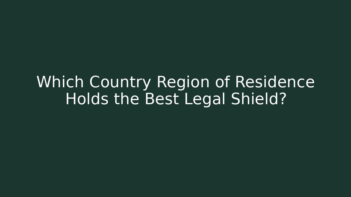 Which Country Region of Residence Holds the Best Legal Shield?