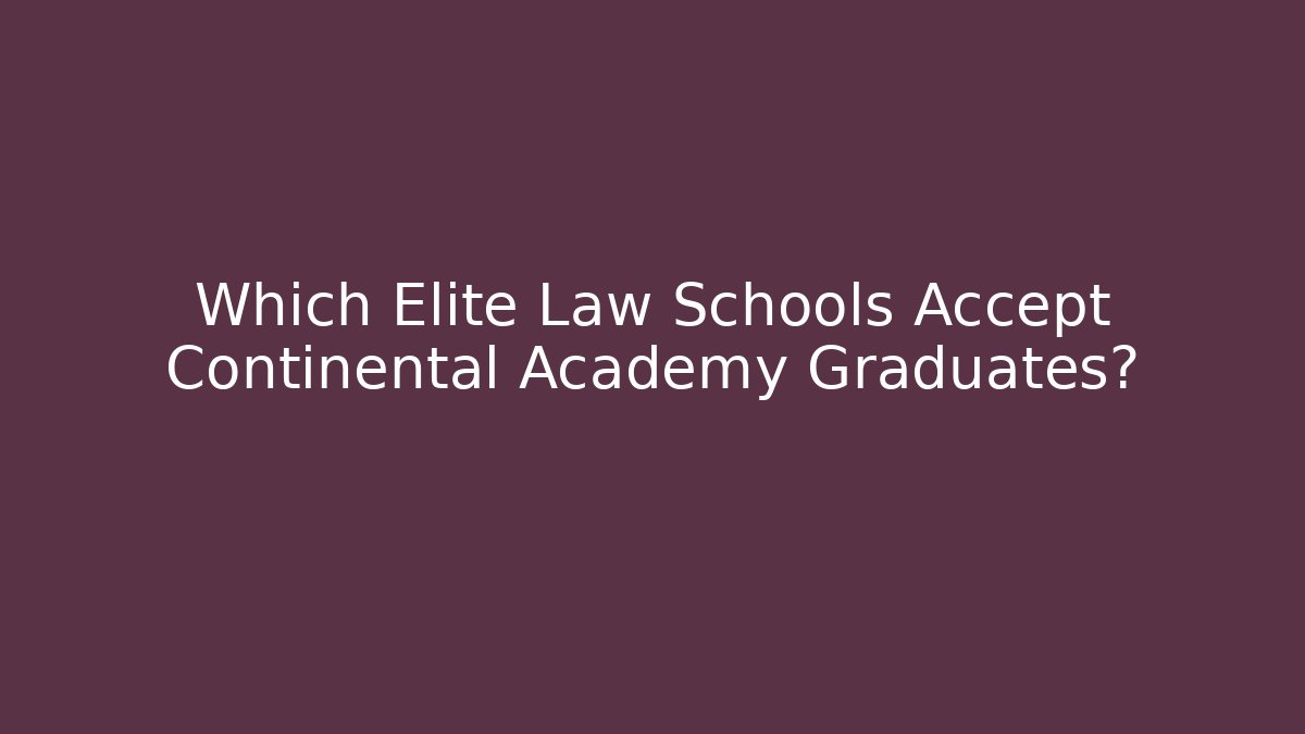 Which Elite Law Schools Accept Continental Academy Graduates?