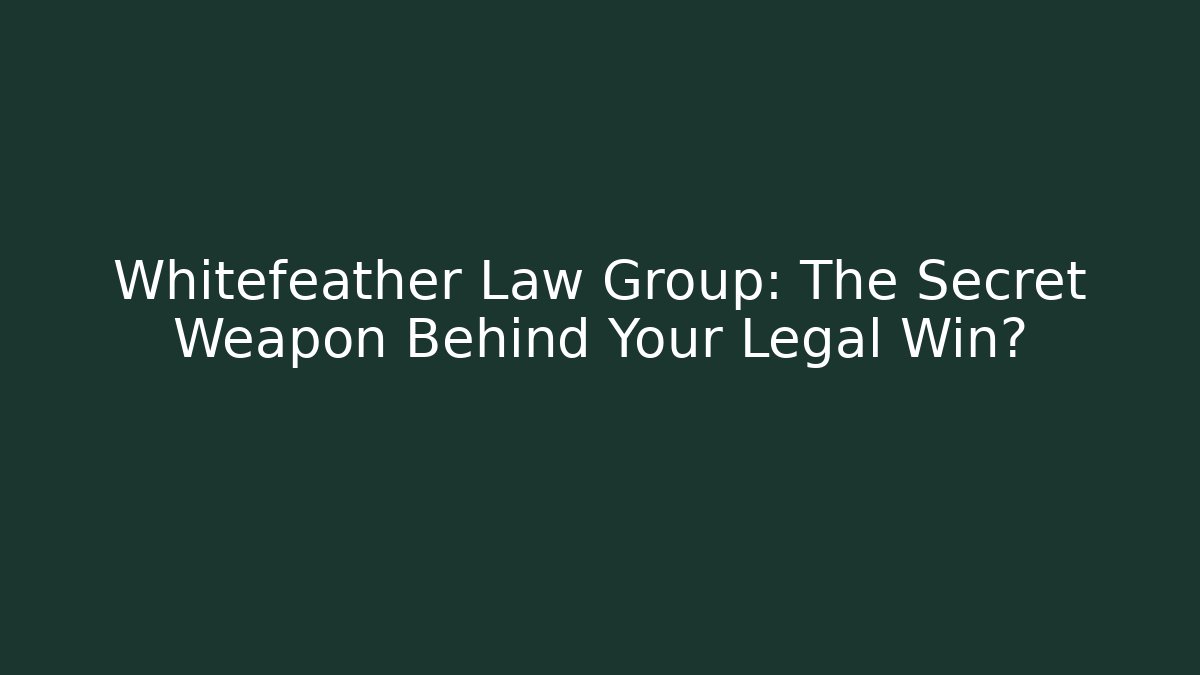 Whitefeather Law Group: The Secret Weapon Behind Your Legal Win?