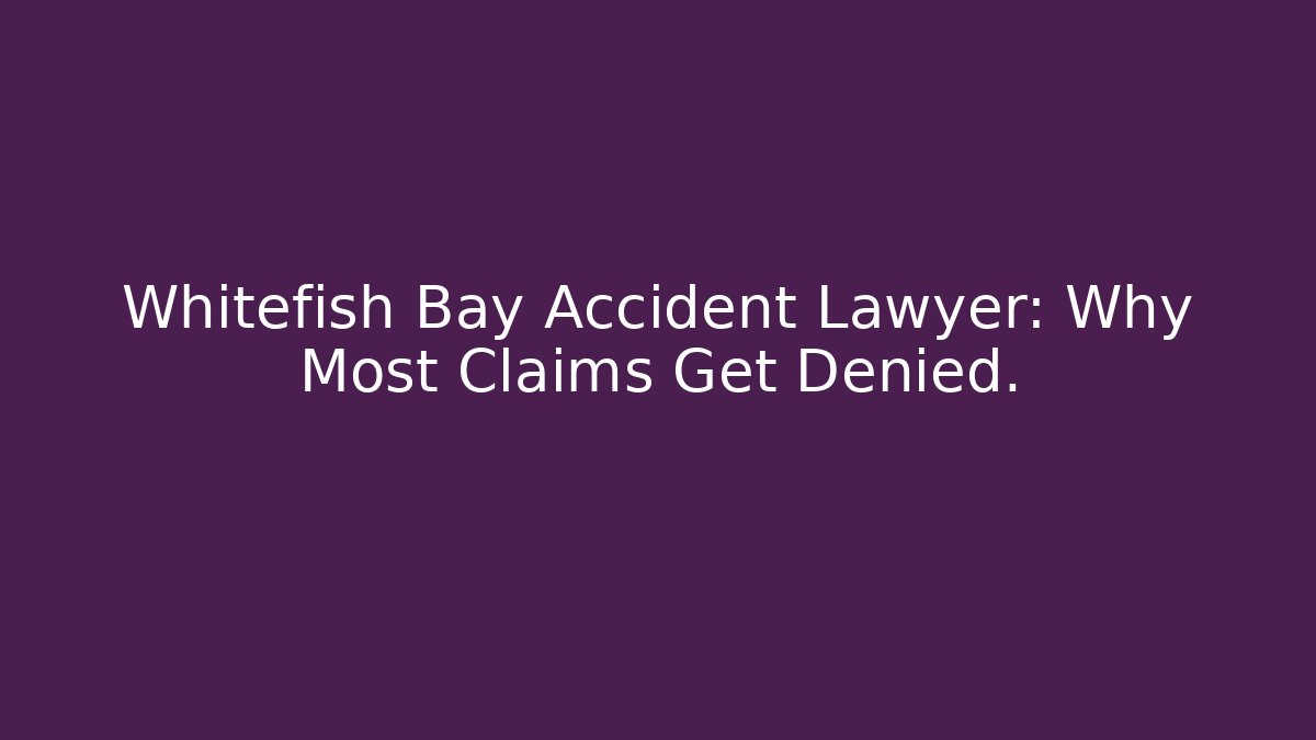 Whitefish Bay Accident Lawyer: Why Most Claims Get Denied.