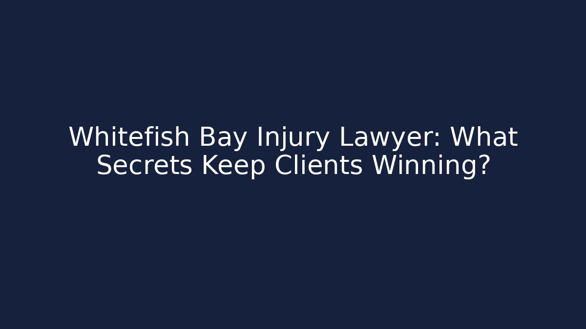 Whitefish Bay Injury Lawyer: What Secrets Keep Clients Winning?