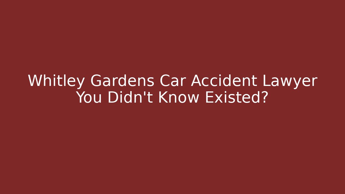 Whitley Gardens Car Accident Lawyer You Didn't Know Existed?