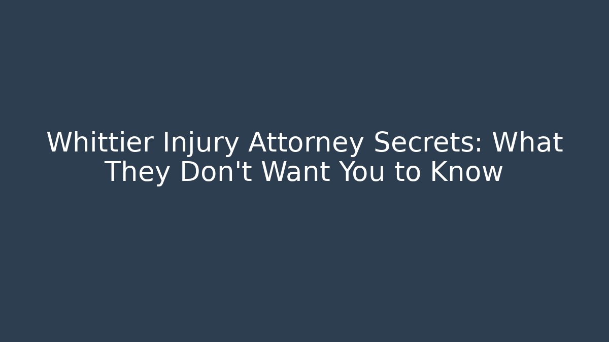 Whittier Injury Attorney Secrets: What They Don’t Want You to Know