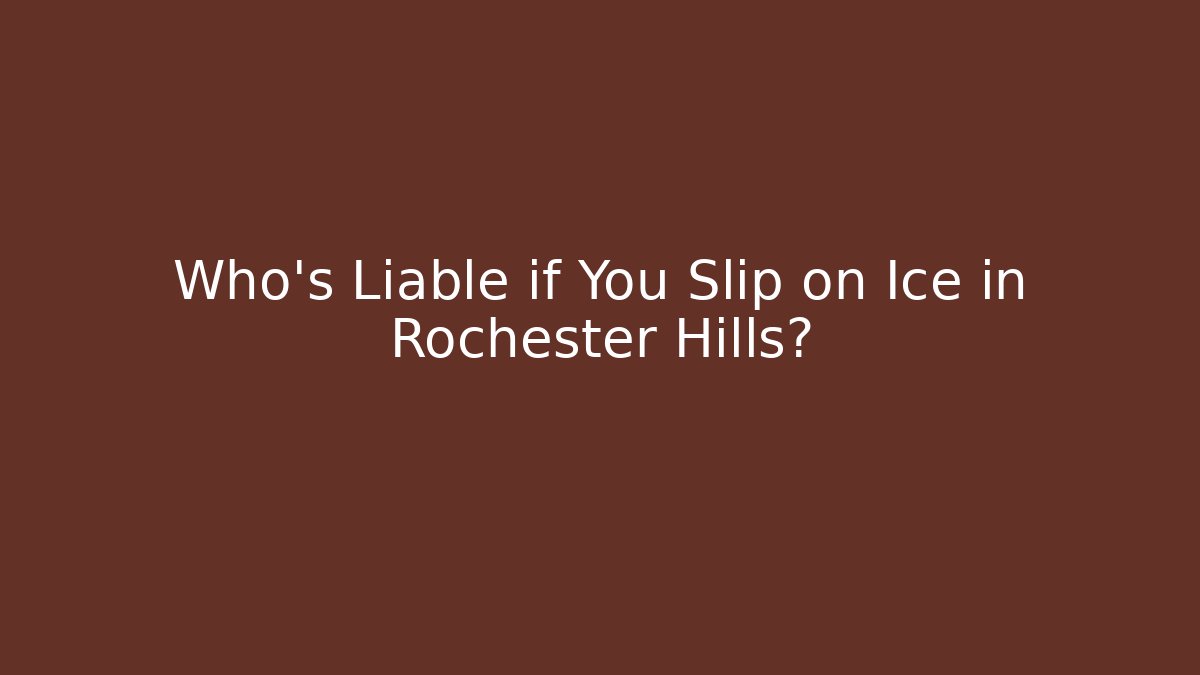 Who's Liable if You Slip on Ice in Rochester Hills?