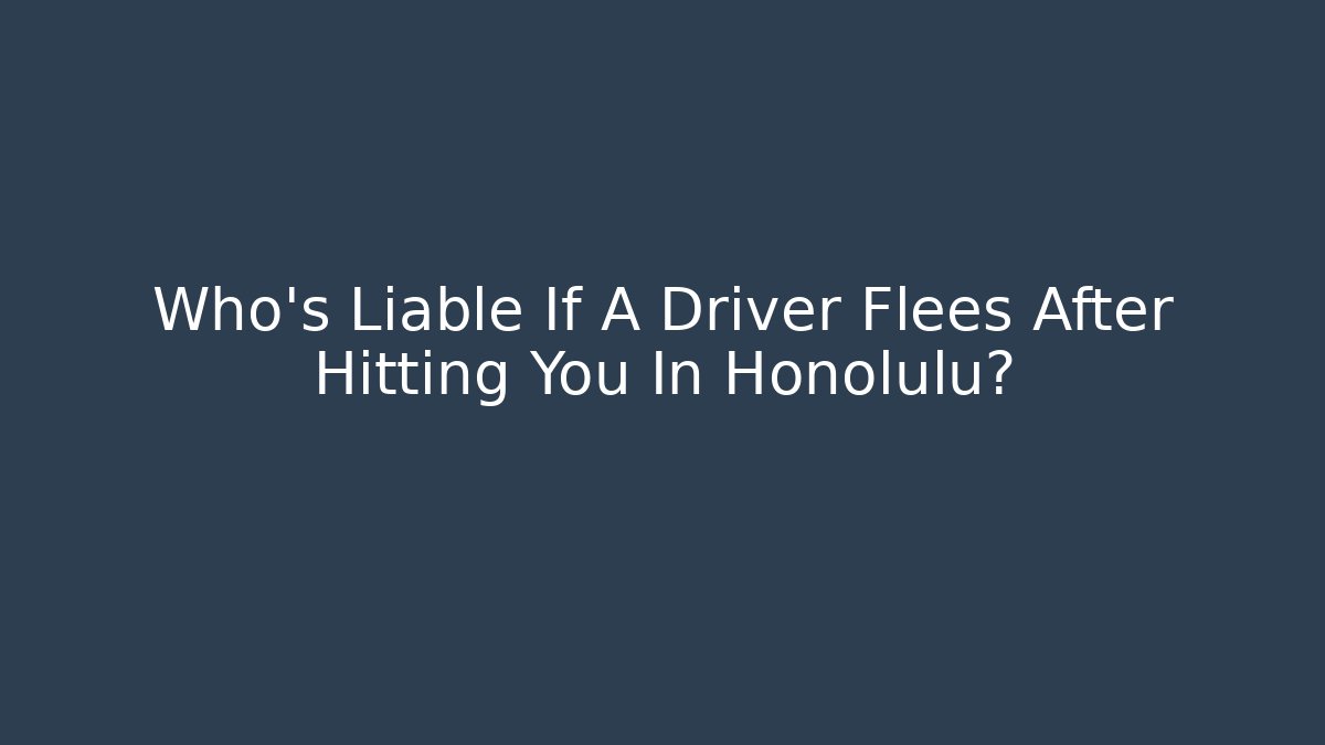 Who’s Liable If A Driver Flees After Hitting You In Honolulu?