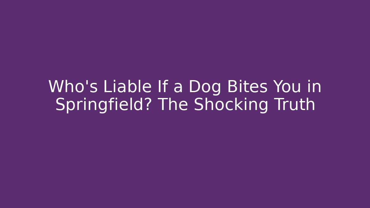 Who’s Liable If a Dog Bites You in Springfield? The Shocking Truth