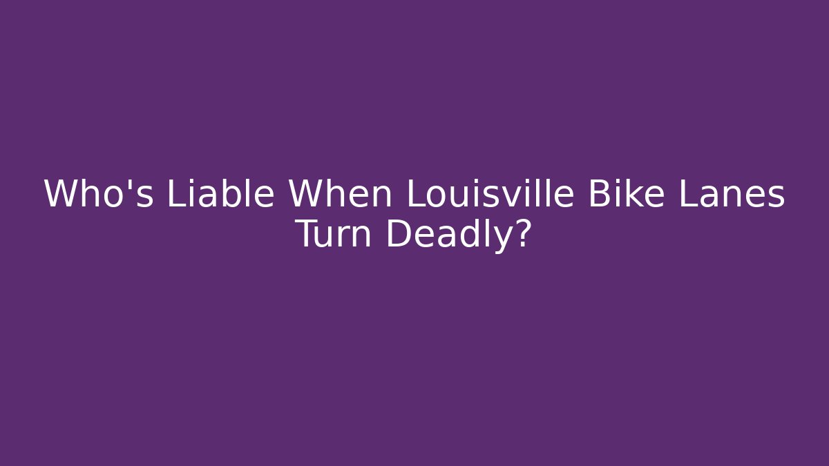 Who’s Liable When Louisville Bike Lanes Turn Deadly?