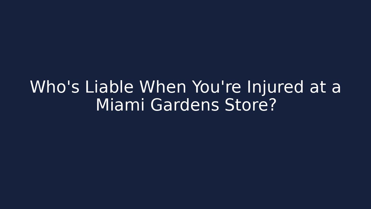 Who’s Liable When You’re Injured at a Miami Gardens Store?