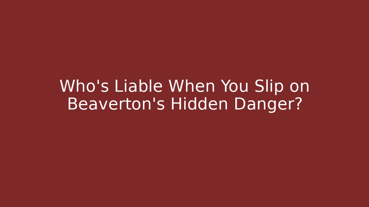 Who’s Liable When You Slip on Beaverton’s Hidden Danger?