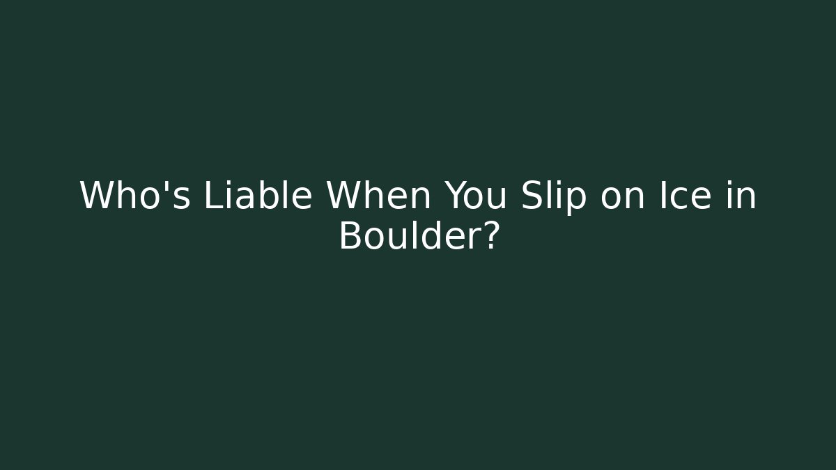 Who’s Liable When You Slip on Ice in Boulder? - WealthxGroup