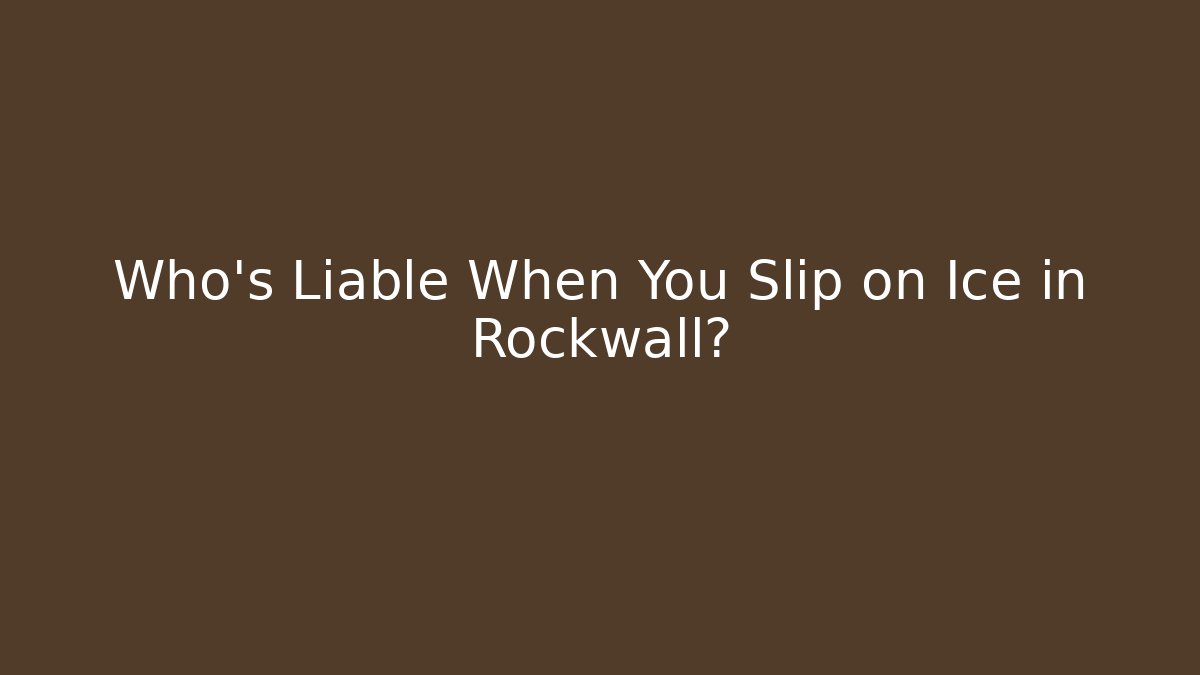 Who’s Liable When You Slip on Ice in Rockwall? - WealthxGroup