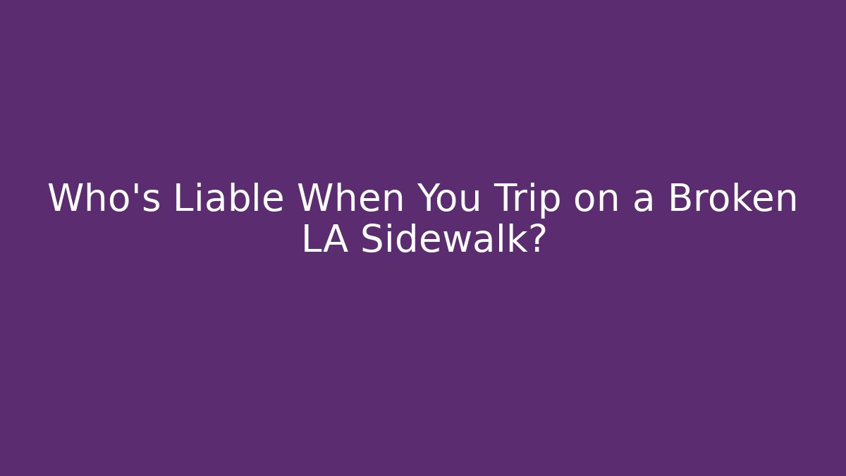 Who’s Liable When You Trip on a Broken LA Sidewalk? - WealthxGroup