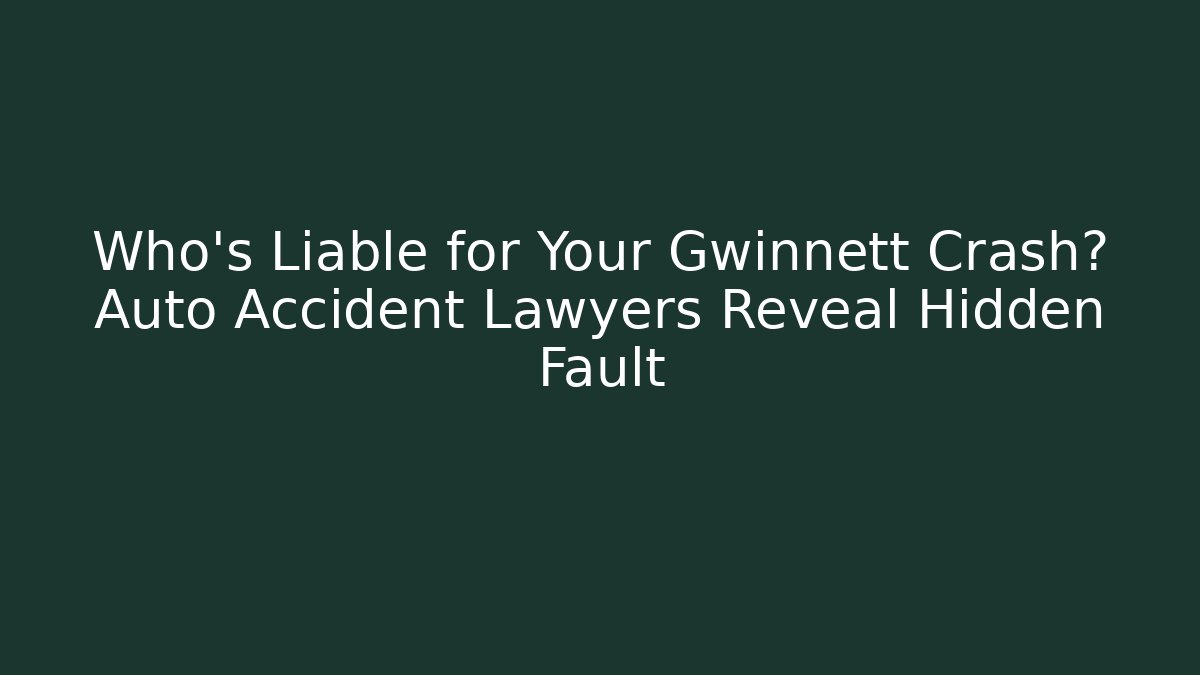 Who’s Liable for Your Gwinnett Crash? Auto Accident Lawyers Reveal Hidden Fault