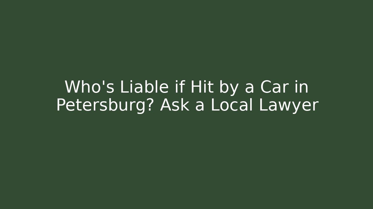 Who’s Liable if Hit by a Car in Petersburg? Ask a Local Lawyer