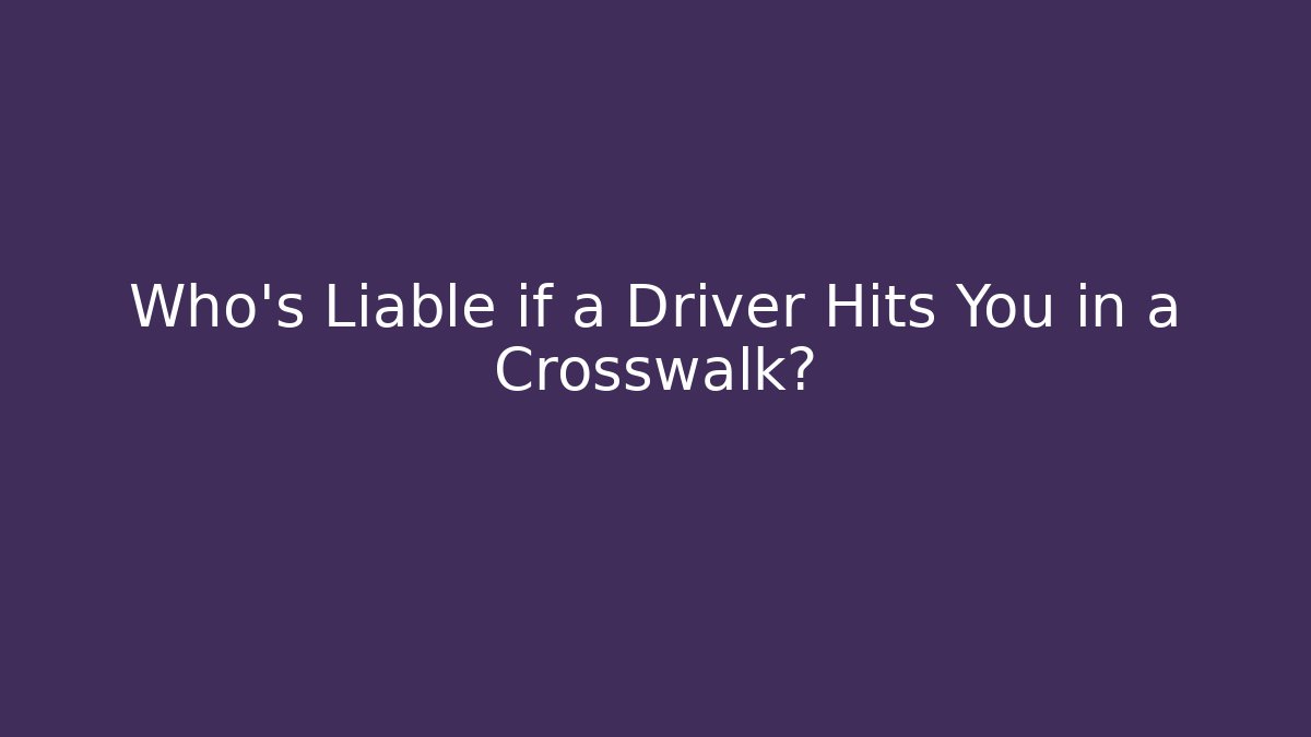 Who’s Liable if a Driver Hits You in a Crosswalk?