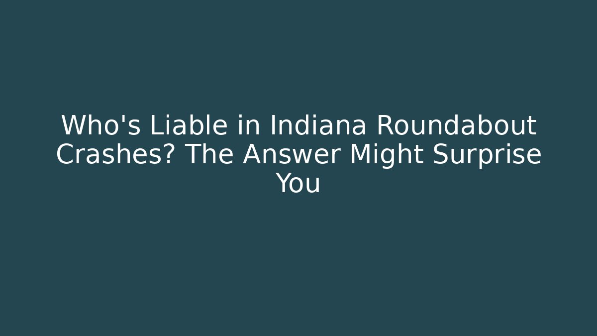 Who’s Liable in Indiana Roundabout Crashes? The Answer Might Surprise You