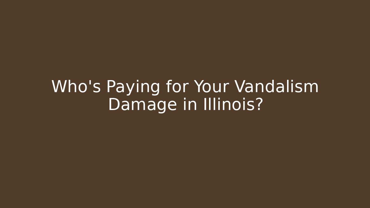 Who’s Paying for Your Vandalism Damage in Illinois?