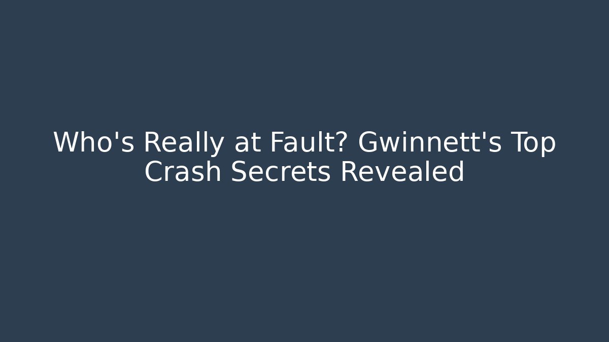 Who’s Really at Fault? Gwinnett’s Top Crash Secrets Revealed - WealthxGroup
