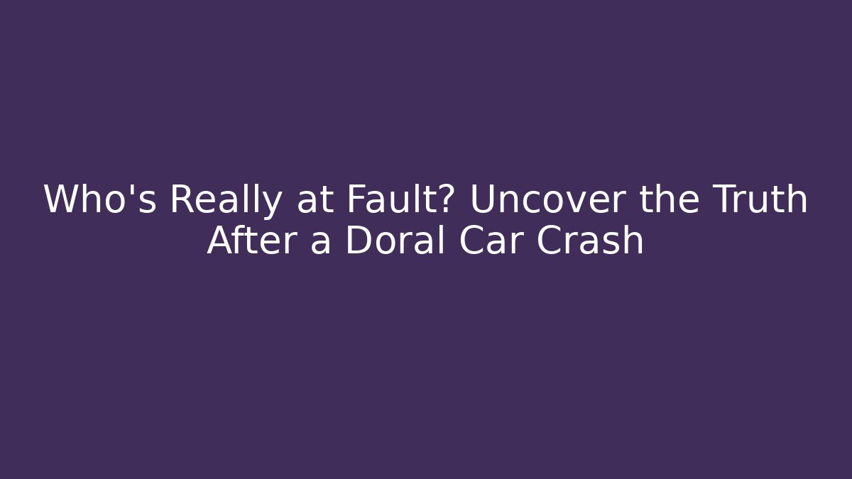 Who’s Really at Fault? Uncover the Truth After a Doral Car Crash - WealthxGroup
