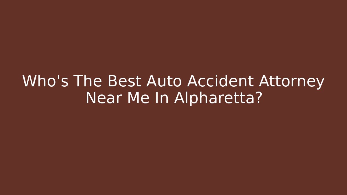 Who’s The Best Auto Accident Attorney Near Me In Alpharetta?