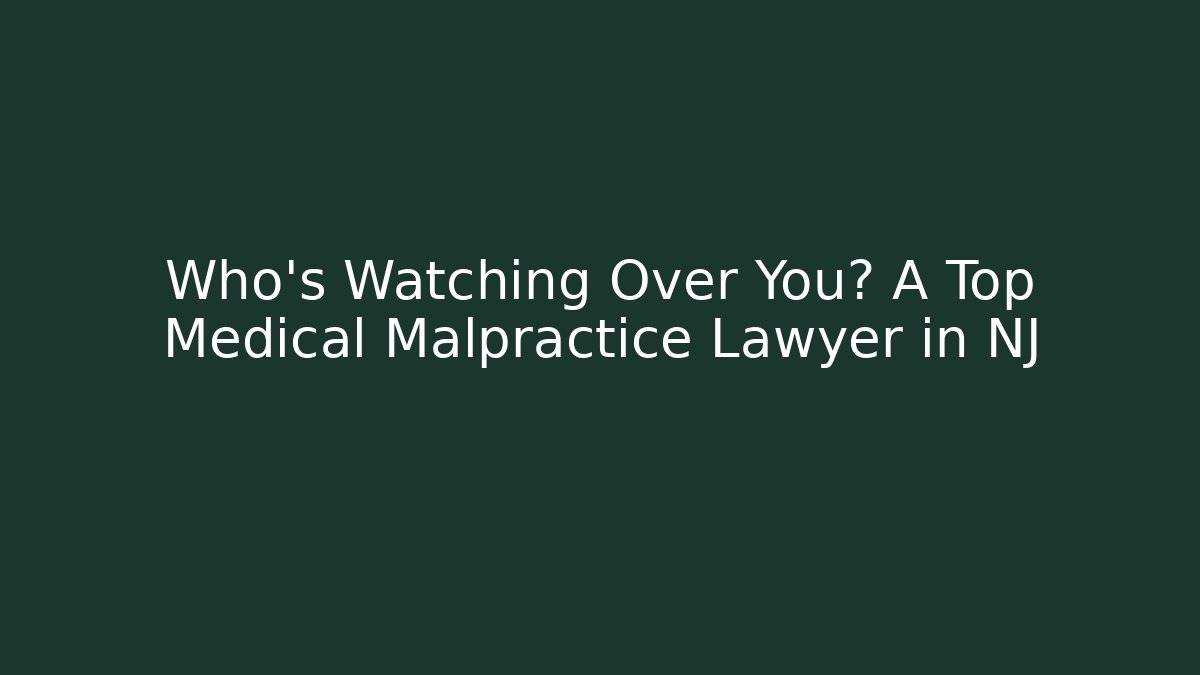 Who’s Watching Over You? A Top Medical Malpractice Lawyer in NJ