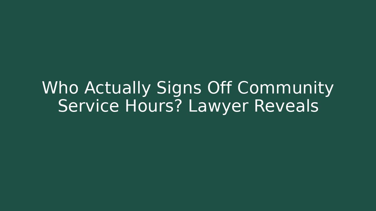 Who Actually Signs Off Community Service Hours? Lawyer Reveals