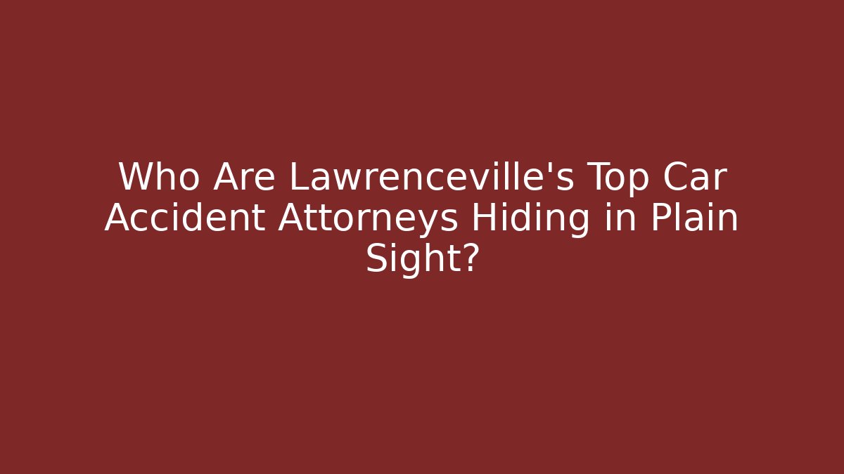 Who Are Lawrenceville’s Top Car Accident Attorneys Hiding in Plain Sight?