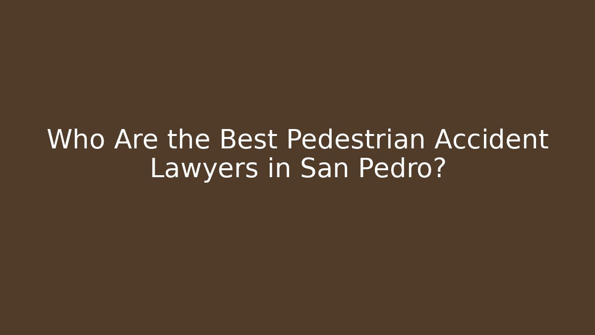 Who Are the Best Pedestrian Accident Lawyers in San Pedro?