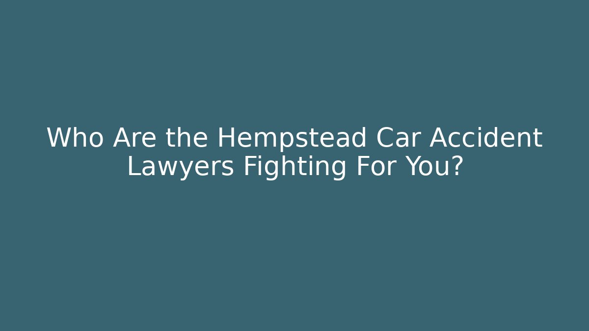 Who Are the Hempstead Car Accident Lawyers Fighting For You?