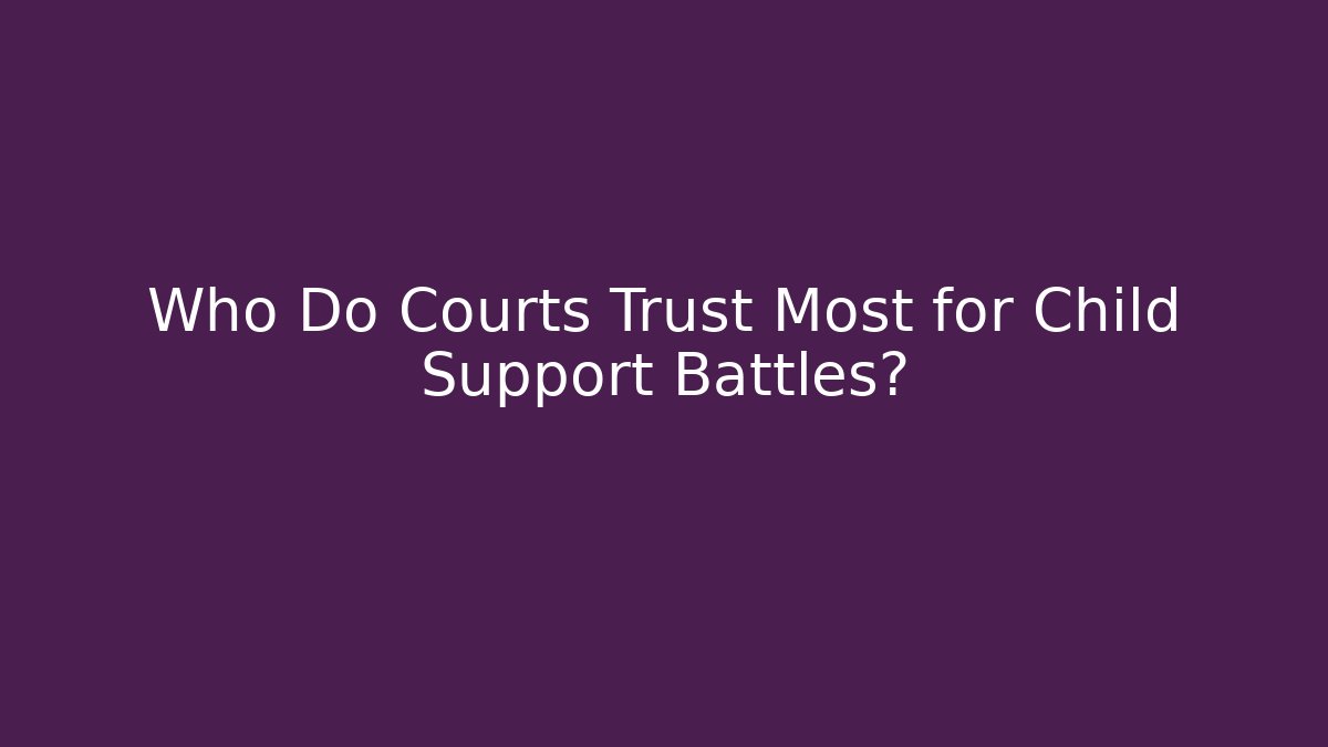 Who Do Courts Trust Most for Child Support Battles?