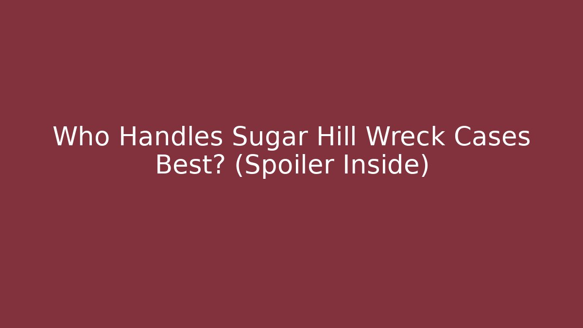 Who Handles Sugar Hill Wreck Cases Best? (Spoiler Inside)