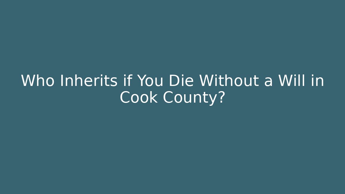Who Inherits if You Die Without a Will in Cook County?