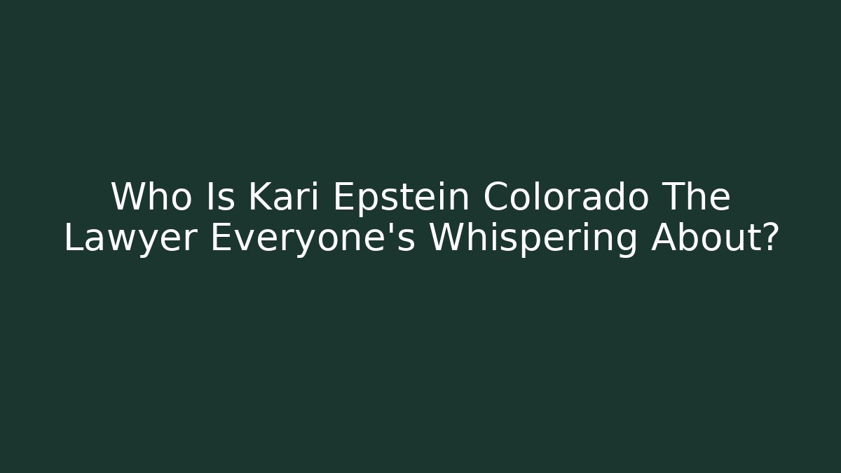 Who Is Kari Epstein Colorado The Lawyer Everyone's Whispering About?