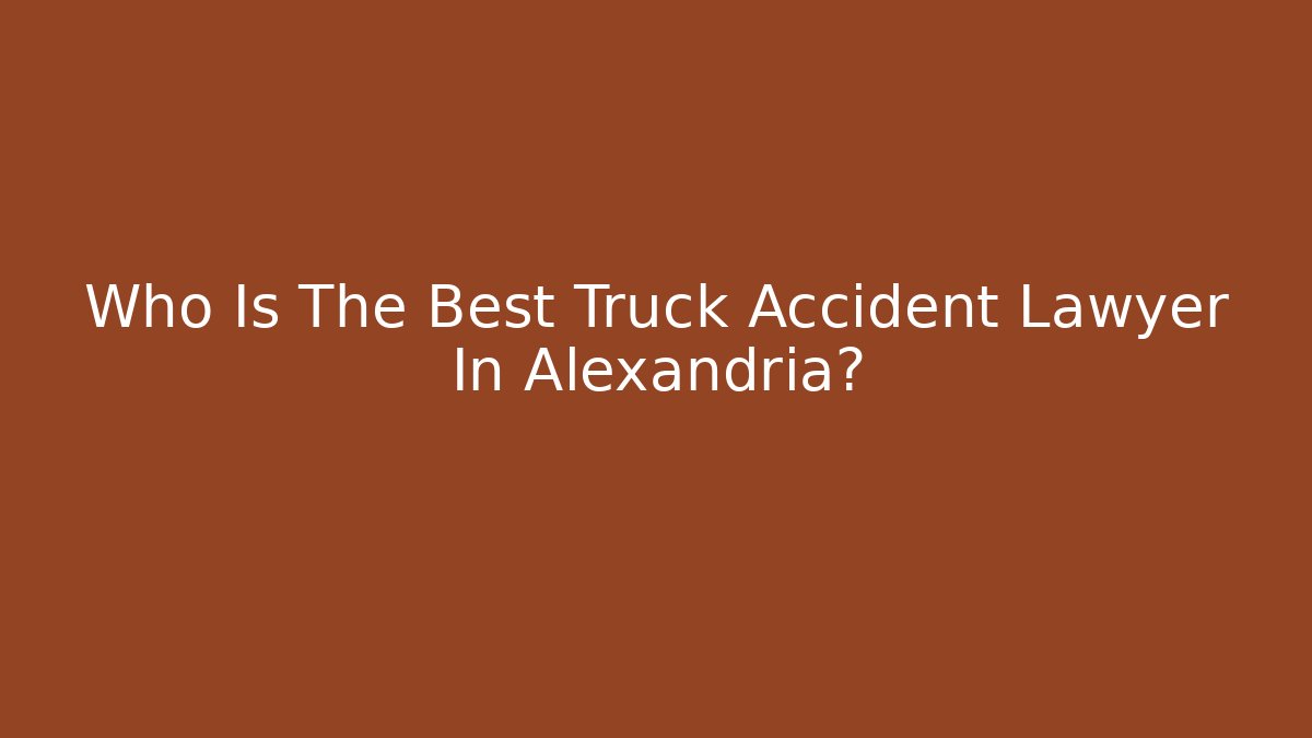 Who Is The Best Truck Accident Lawyer In Alexandria?
