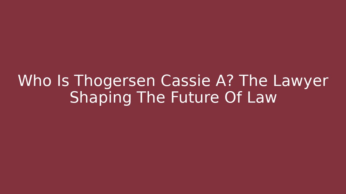 Who Is Thogersen Cassie A? The Lawyer Shaping The Future Of Law