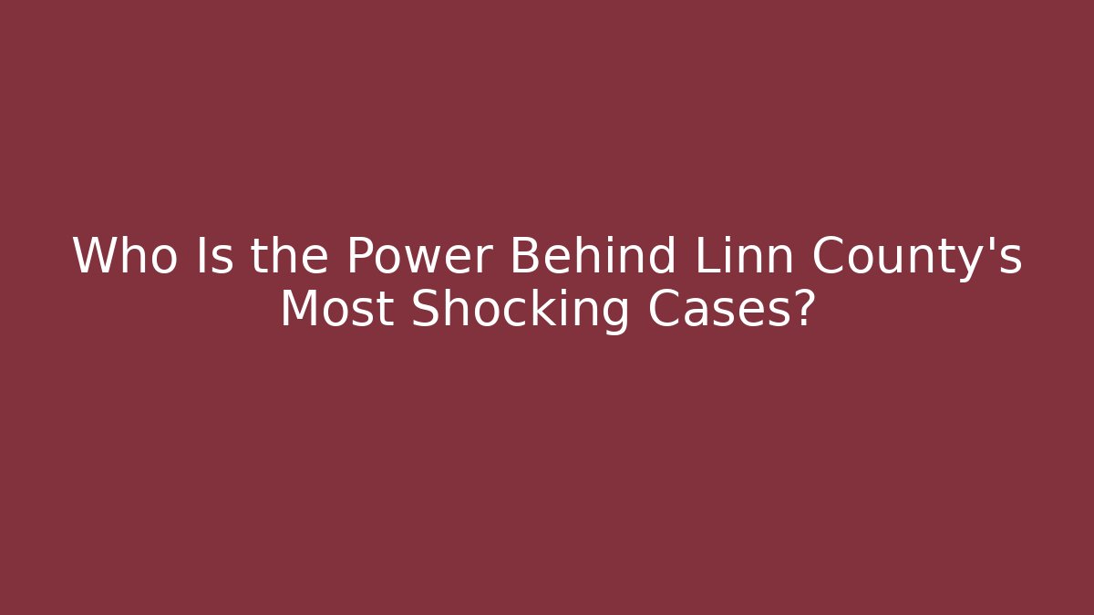 Who Is the Power Behind Linn County’s Most Shocking Cases?