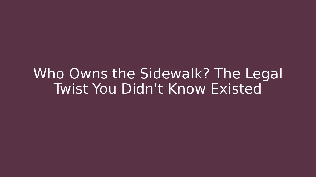 Who Owns the Sidewalk? The Legal Twist You Didn’t Know Existed