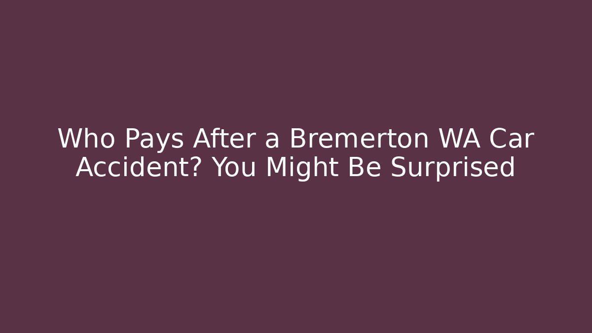 Who Pays After a Bremerton WA Car Accident? You Might Be Surprised