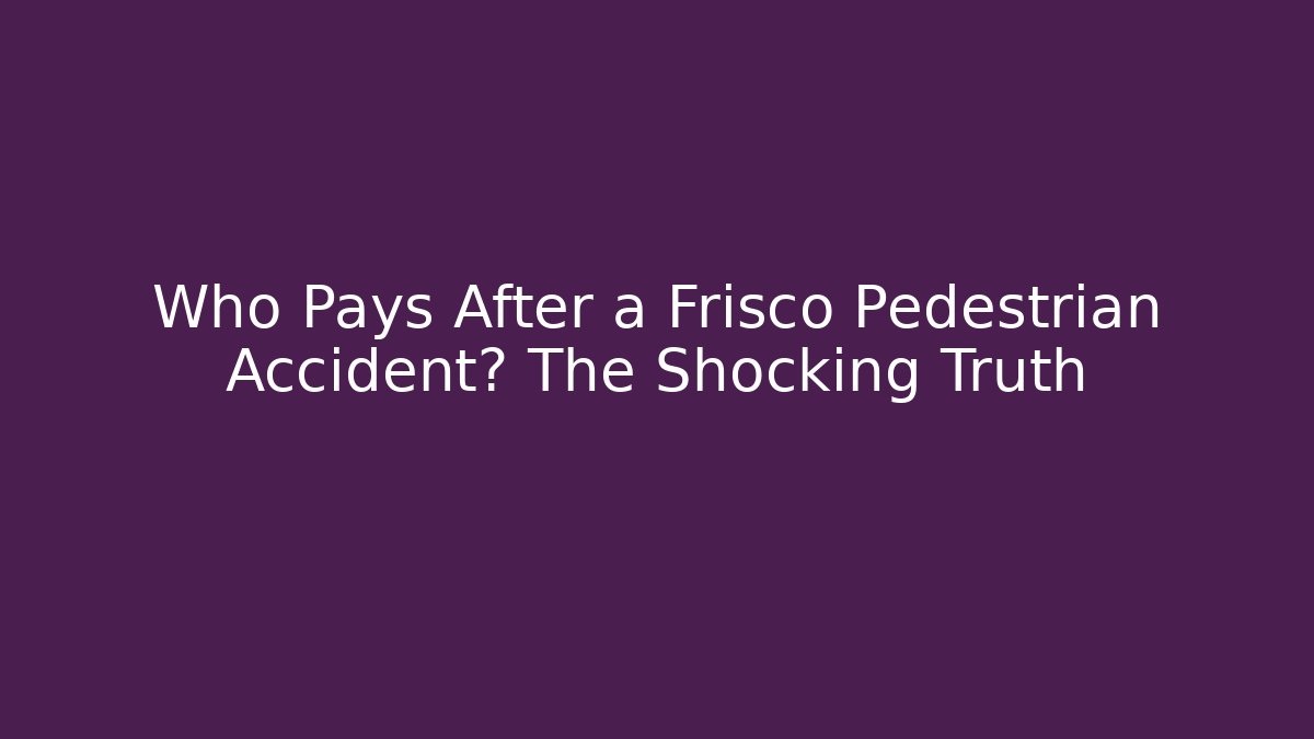Who Pays After a Frisco Pedestrian Accident? The Shocking Truth