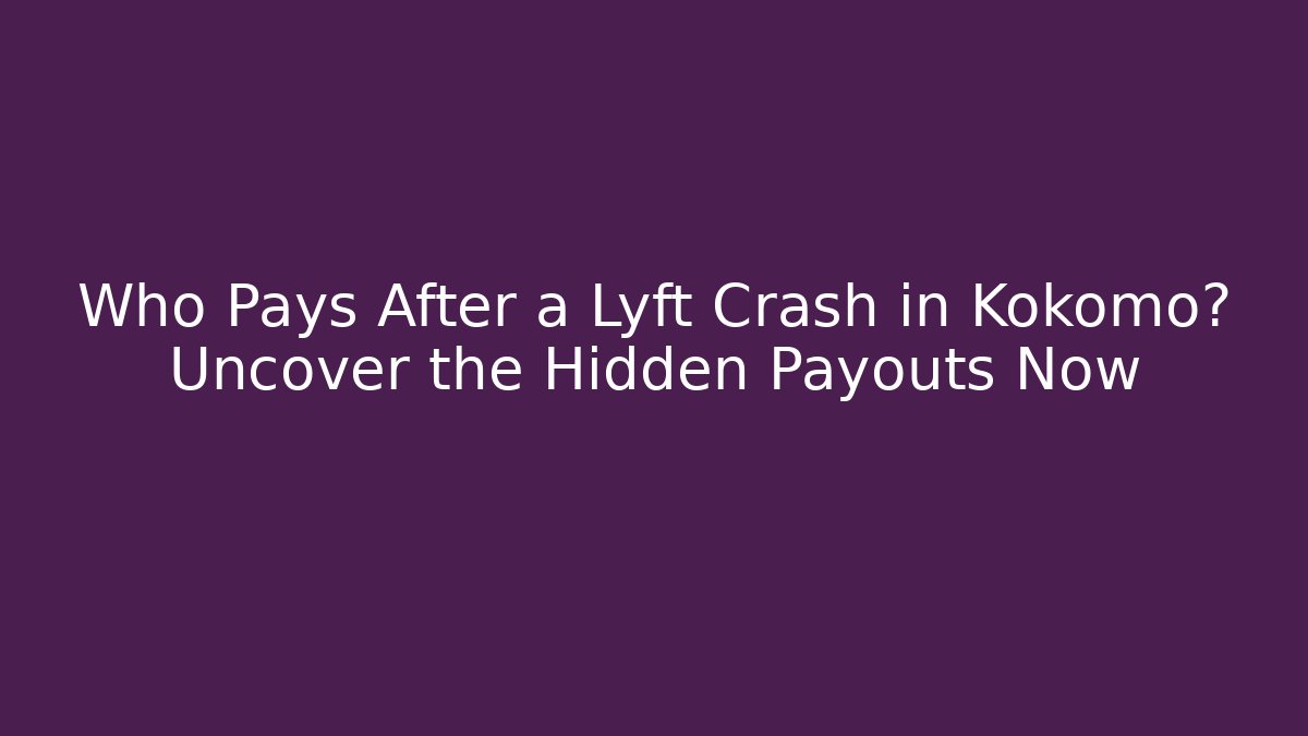 Who Pays After a Lyft Crash in Kokomo? Uncover the Hidden Payouts Now