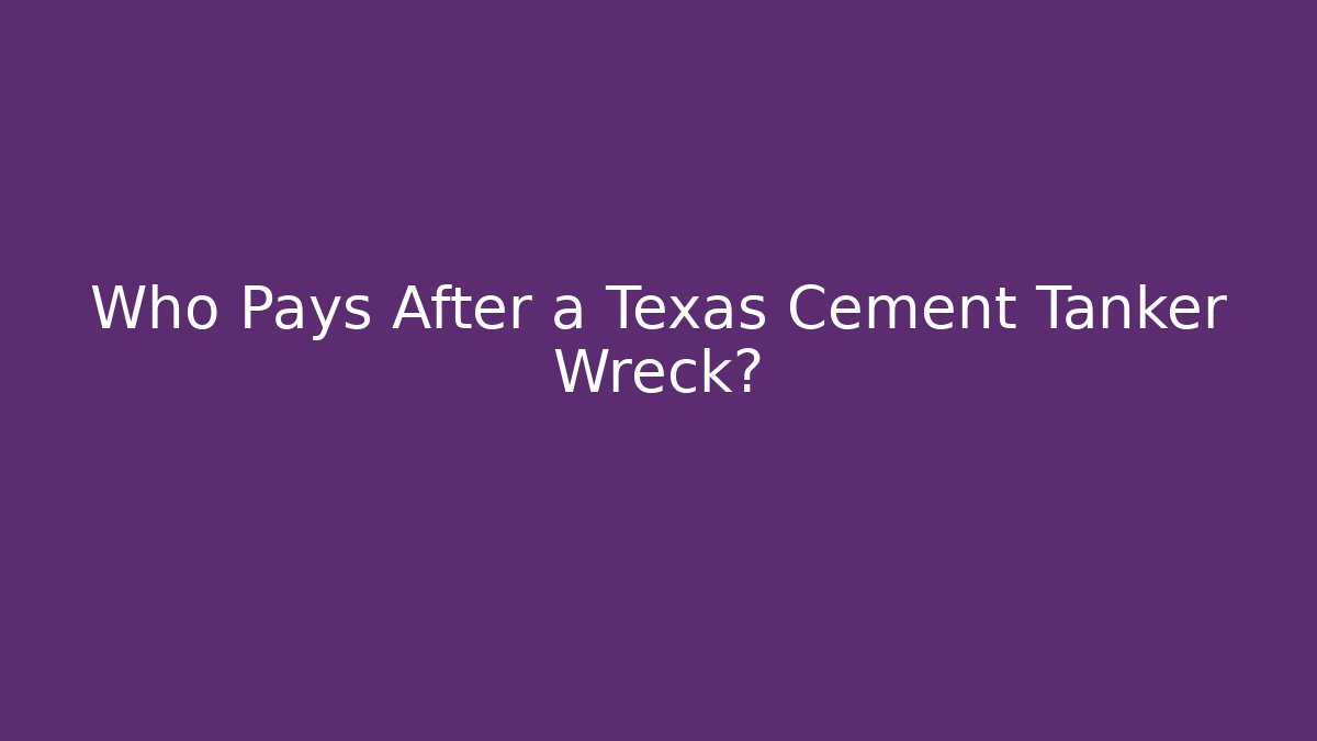 Who Pays After a Texas Cement Tanker Wreck?