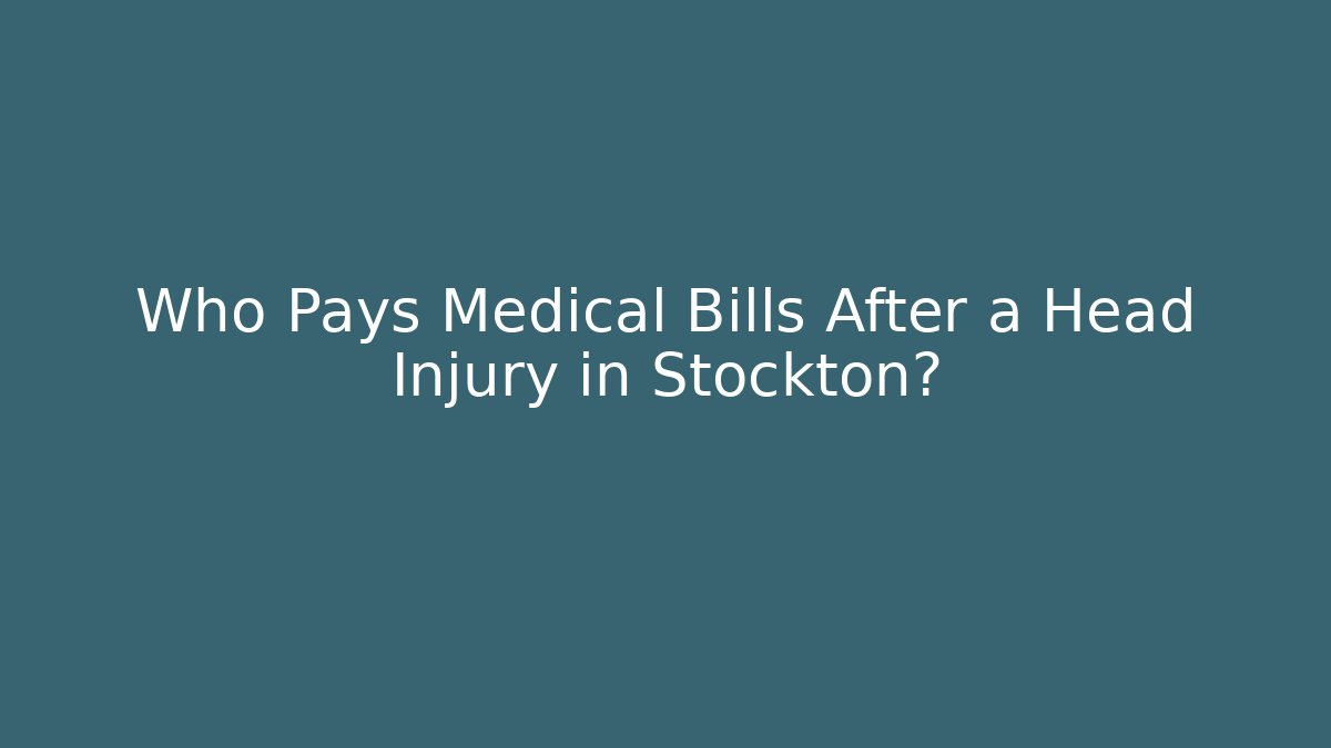 Who Pays Medical Bills After a Head Injury in Stockton?